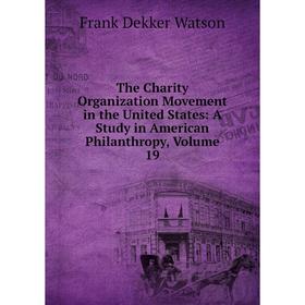 

Книга The Charity Organization Movement in the United States: A Study in American Philanthropy, Volume 19