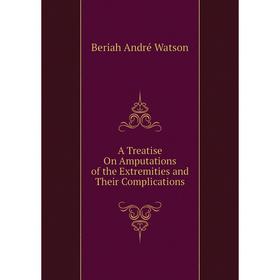 

Книга A Treatise On Amputations of the Extremities and Their Complications