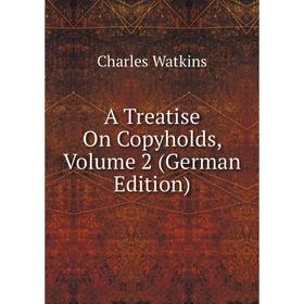 

Книга A Treatise On Copyholds, Volume 2 (German Edition)