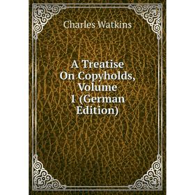 

Книга A Treatise On Copyholds, Volume 1 (German Edition)