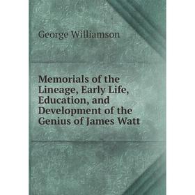 

Книга Memoria ls of the Lineage, Early Life, Education, and Development of the Genius of James Watt