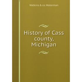 

Книга History of Cass county, Michigan