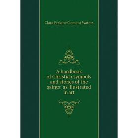 

Книга A handbook of Christian symbols and stories of the saints: as illustrated in art