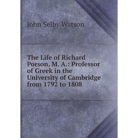 

Книга The Life of Richard Porson, M. A.: Professor of Greek in the University of Cambridge from 1792 to 1808