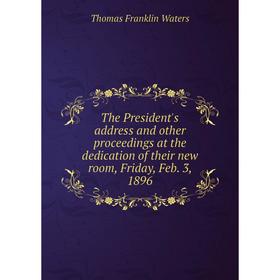 

Книга The President's address and other proceedings at the dedication of their new room, Friday, Feb. 3, 1896