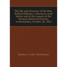 

Книга The life and character of the Hon. Richard Skinner; a discourse read before and at the request of the Vermont Historical Society, at Montpelier,