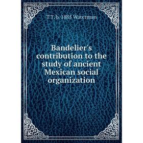 

Книга Bandelier's contribution to the study of ancient Mexican social organization