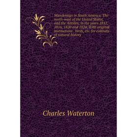 

Книга Wanderings in South America. The north-west of the United States, and the Antilles, in the years 1812, 1816, 1820 and 1824. With original instru