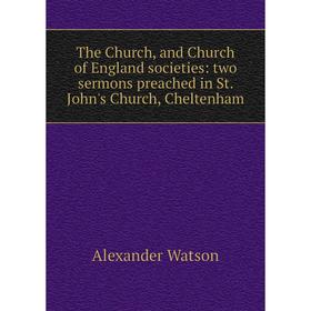 

Книга The Church, and Church of England societies: two sermons preached in St. John's Church, Cheltenham
