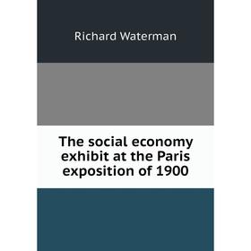 

Книга The social economy exhibit at the Paris exposition of 1900