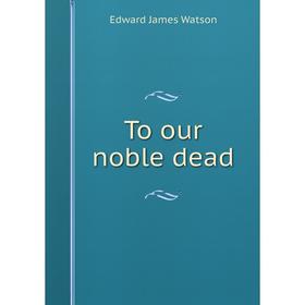 

Книга To our noble dead