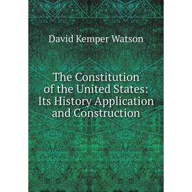 

Книга The Constitution of the United States: Its History Application and Construction
