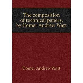 

Книга The composition of technical papers, by Homer Andrew Watt