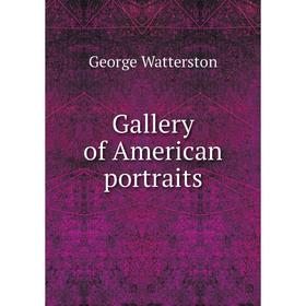 

Книга Gallery of American portraits