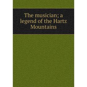 

Книга The musician; a legend of the Hartz Mountains