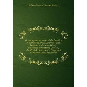 

Книга Genealogical memoirs of the families of Chester of Bristol, Barton Regis, London, and Almondsbury, descended from Henry Chester, sheriff of Bris