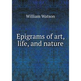

Книга Epigrams of art, life, and nature