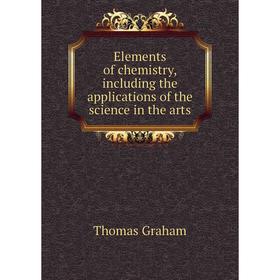 

Книга Elements of chemistry, including the applications of the science in the arts