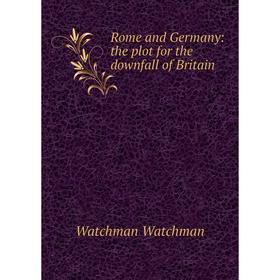 

Книга Rome and Germany: the plot for the downfall of Britain