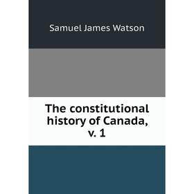 

Книга The constitutional history of Canada, v. 1