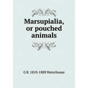 

Книга Marsupialia, or pouched animals