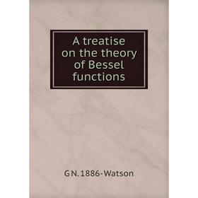 

Книга A treatise on the theory of Bessel functions