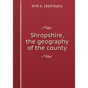 

Книга Shropshire, the geography of the county