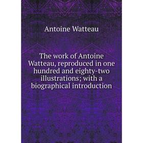 

Книга The work of Antoine Watteau, reproduced in one hundred and eighty-two illustrations; with a biographical introduction