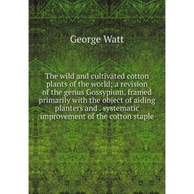 

Книга The wild and cultivated cotton plants of the world; a revision of the genus Gossypium, framed primarily with the object of aiding planters and.