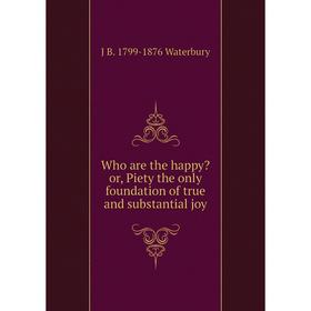 

Книга Who are the happy or, Piety the only foundation of true and substantial joy