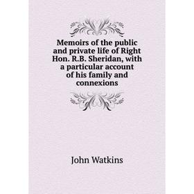 

Книга Memoirs of the public and private life of Right Hon RB Sheridan, with a particular account of his family and connexions