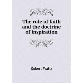 

Книга The rule of faith and the doctrine of inspiration