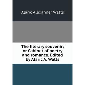 

Книга The literary souvenir; or Cabinet of poetry and romance. Edited by Alaric A. Watts