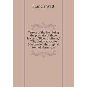 

Книга Terrors of the law; being the portraits of three lawyers, Bloody Jeffreys, The bluidy advocate Mackenzie, the original Weir of Hermiston
