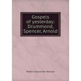 

Книга Gospels of yesterday: Drummond, Spencer, Arnold