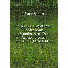 

Книга Miracula Augustanæ Confessionis, Wunderwerck Der Augspurgischen Confession