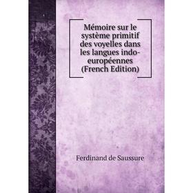 

Книга Mémoire sur le système primitif des voyelles dans les langues indo-européennes