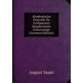 

Книга Akademische Festrede Zu Grillparzers Hundertstem Geburtstage (German Edition)