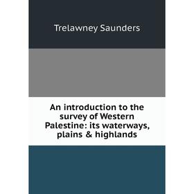 

Книга An introduction to the survey of Western Palestine: its waterways, plains & highlands