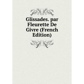 

Книга Glissades. par Fleurette De Givre (French Edition)