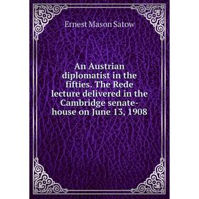 

Книга An Austrian diplomatist in the fifties. The Rede lecture delivered in the Cambridge senate-house on June 13, 1908