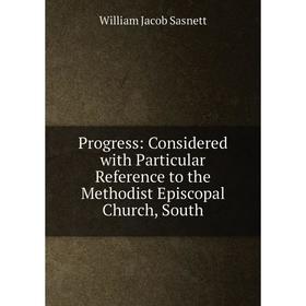 

Книга Progress: Considered with Particular Reference to the Methodist Episcopal Church, South