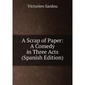 

Книга A Scrap of Paper: A Comedy in Three Acts (Spanish Edition)