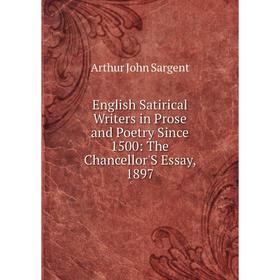 

Книга English Satirical Writers in Prose and Poetry Since 1500: The Chancellor'S Essay, 1897