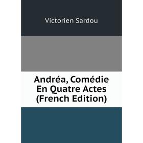 

Книга Andréa, Comédie En Quatre Actes (French Edition)