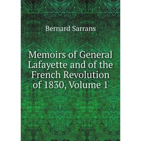 

Книга Memoirs of General Lafayette and of the French Revolution of 1830, Volume 1