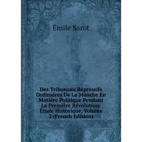 

Книга Des Tribunaux Répressifs Ordinaires De La Manche En Matière Politique Pendant La Première Révolution: Étude Historique, Volume 2 (French Edition