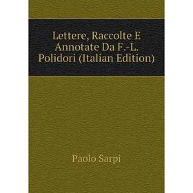

Книга Lettere, Raccolte E Annotate Da F-L Polidori