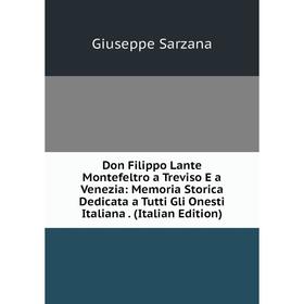 

Книга Don Filippo Lante Montefeltro a Treviso E a Venezia: Memoria Storica Dedicata a Tutti Gli Onesti Italiana. (Italian Edition)