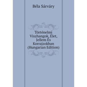 

Книга Történelmi Viszhangok, Élet, Jellem És Korrajzokban (Hungarian Edition)